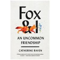Fox and I: An Uncommon Friendship - Catherine Raven