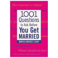 1001 Questions to Ask Before You Get Married: Prepare for Your Marriage Before You Say I Do - Monica Mendez Leahy
