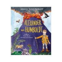 Alexander Von Humboldt: Explorer, Naturalist & Environmental Pioneer - Danica Novgorodoff
