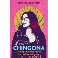 Chingona: Owning Your Inner Badass for Healing and Justice - Alma Zaragoza-petty