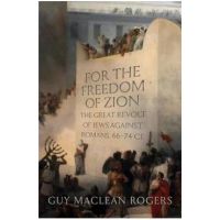 For the Freedom of Zion: The Great Revolt of Jews Against Romans, 66-74 Ce - Guy Maclean Rogers