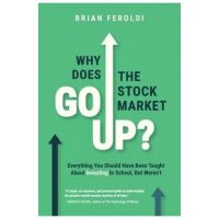 Why Does The Stock Market Go Up?: Everything You Should Have Been Taught About Investing In School, But Weren't - Brian Feroldi