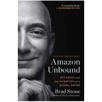 Amazon Unbound: Jeff Bezos and the Invention of a Global Empire - Brad Stone