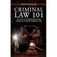 Criminal Law 101: An Easy To Understand Guide Through Florida Criminal Laws - Darren Freeman