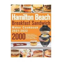 Hamilton Beach Breakfast Sandwich Maker Cookbook 2021-2022: 2000-Day Easy, Vibrant & Mouthwatering Sandwich, Omelet and Burger Recipes to Boost Your E - Suilm Zom
