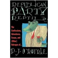 Republican Party Reptile: The Confessions, Adventures, Essays and (Other) Outrages of P.J. O'Rourke - P. J. O'rourke