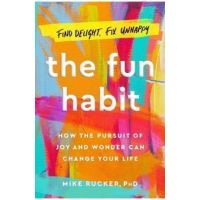 The Fun Habit: How the Disciplined Pursuit of Joy and Wonder Can Change Your Life - Mike Rucker