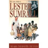 The Life Story of Lester Sumrall: The Man, the Ministry, the Vision - Lester Frank Sumrall