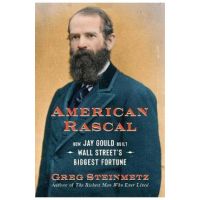 American Rascal: How Jay Gould Built Wall Street's Biggest Fortune - Greg Steinmetz