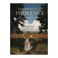 An American in Provence: Art, Life and Photography - Jamie Beck