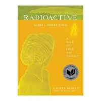 Radioactive: Marie & Pierre Curie: A Tale of Love and Fallout - Lauren Redniss