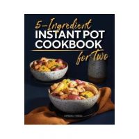5-Ingredient Instant Pot Cookbook for Two - Kimberly Sneed