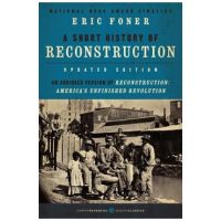 A Short History of Reconstruction, Updated Edition - Eric Foner