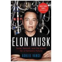 Elon Musk: Tesla, SpaceX, and the Quest for a Fantastic Future - Ashlee Vance
