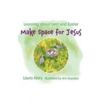 Make Space for Jesus: Learning about Lent and Easter - Laura Alary