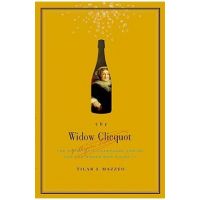 The Widow Clicquot: The Story of a Champagne Empire and the Woman Who Ruled It - Tilar J. Mazzeo