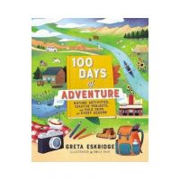 100 Days of Adventure: Nature Activities, Creative Projects, and Field Trips for Every Season - Greta Eskridge