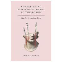 A Fatal Thing Happened on the Way to the Forum: Murder in Ancient Rome - Emma Southon