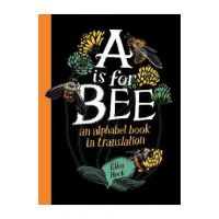 A is for Bee: An Alphabet Book in Translation - Ellen Heck