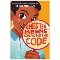 Chester Keene Cracks the Code - Kekla Magoon