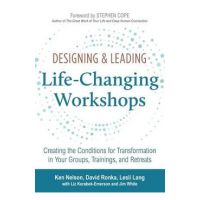 Designing & Leading Life-Changing Workshops: Creating the Conditions for Transformation in Your Groups, Trainings, and Retreats - David Ronka