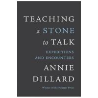 Teaching a Stone to Talk: Expeditions and Encounters - Annie Dillard