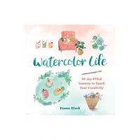 Watercolor Life: 40 Joy-Filled Lessons to Spark Your Creativity - Emma Block