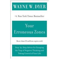 Your Erroneous Zones: Step-By-Step Advice for Escaping the Trap of Negative Thinking and Taking Control of Your Life - Wayne W. Dyer
