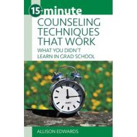 15-Minute Counseling Techniques That Work: What You Didn't Learn in Grad School - Allison Edwards