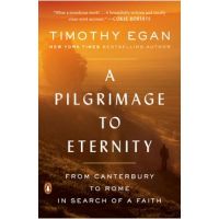 A Pilgrimage to Eternity: From Canterbury to Rome in Search of a Faith - Timothy Egan