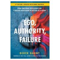 Ego, Authority, Failure: Using Emotional Intelligence like a Hostage Negotiator to Succeed as a Leader - 2nd Edition - Derek Gaunt