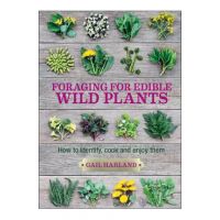 Foraging for Edible Wild Plants: How to Identify, Cook and Enjoy Them - Gail Harland