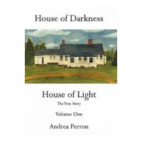 House of Darkness House of Light: The True Story Volume One - Andrea Perron