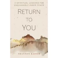 Return to You: 11 Spiritual Lessons for Unshakable Inner Peace - Shannon Kaiser