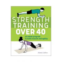 Strength Training Over 40: A 6-Week Program to Build Muscle and Agility - Alana Collins