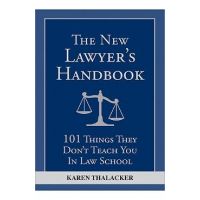 The New Lawyer's Handbook: 101 Things They Don't Teach You in Law School - Karen Thalacker