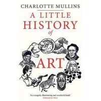 A Little History of Art - Charlotte Mullins