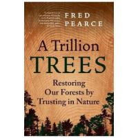 A Trillion Trees: Restoring Our Forests by Trusting in Nature - Fred Pearce