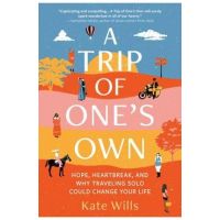 A Trip of One's Own: Hope, Heartbreak, and Why Traveling Solo Could Change Your Life - Kate Wills