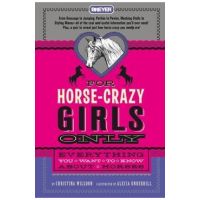 For Horse-Crazy Girls Only: Everything You Want to Know about Horses - Christina Wilsdon