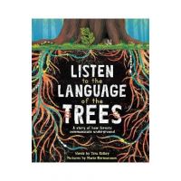 Listen to the Language of the Trees: A Story of How Forests Communicate Underground - Tera Kelley