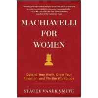 Machiavelli for Women: Defend Your Worth, Grow Your Ambition, and Win the Workplace - Stacey Vanek Smith