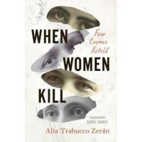 When Women Kill - Alia Trabucco Zerán