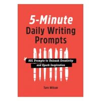 5-Minute Daily Writing Prompts: 501 Prompts to Unleash Creativity and Spark Inspiration - Tarn Wilson