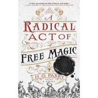 A Radical Act of Free Magic - H. G. Parry