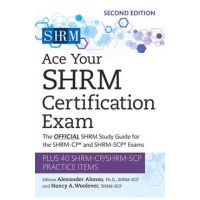 Ace Your Shrm Certification Exam: The Official Shrm Study Guide for the Shrm-Cp(r) and Shrm-Scp(r) Examsvolume 2 - Alexander Alonso