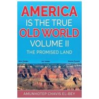 America is the True Old World, Volume II: The Promised Land - Amunhotep Chavis El-bey