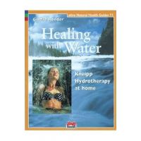Healing with Water: Kneipp Hydrotherapy at Home - Giselle Roeder