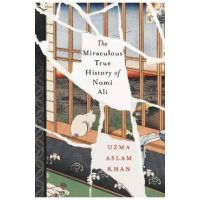 The Miraculous True History of Nomi Ali - Uzma Aslam Khan