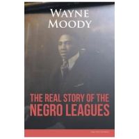 The Real Story of The Negro Leagues - Wayne Moody